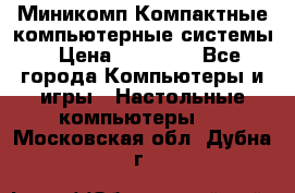 Миникомп Компактные компьютерные системы › Цена ­ 17 000 - Все города Компьютеры и игры » Настольные компьютеры   . Московская обл.,Дубна г.